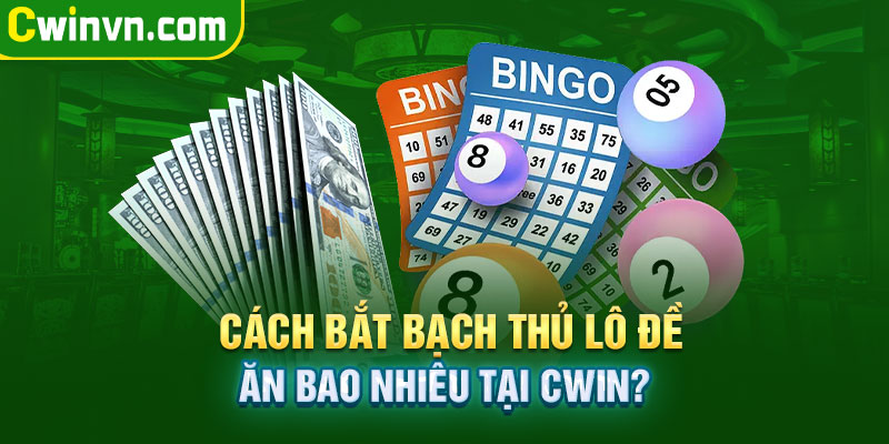 Cách bắt bạch thủ lô đề ăn bao nhiêu tại Cwin?