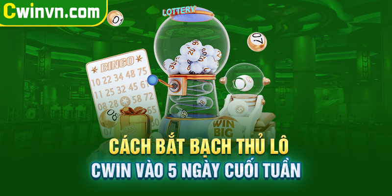 Cách bắt bạch thủ lô Cwin vào 5 ngày cuối tuần