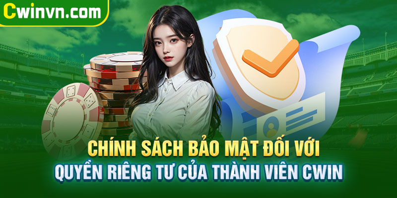 Chính sách bảo mật đối với quyền riêng tư của thành viên Cwin