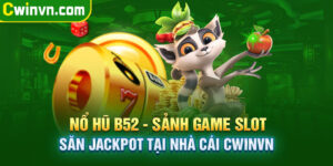 Nổ hũ B52 - Sảnh game slot săn Jackpot tại Cwin