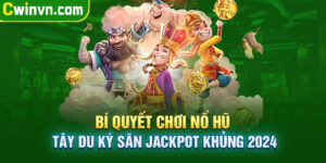 Bí quyết chơi nổ hũ tây du ký săn Jackpot khủng 2024