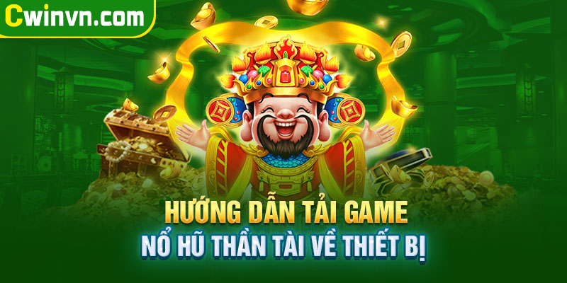 Hướng dẫn tải game Nổ Hũ Thần Tài về điện thoại