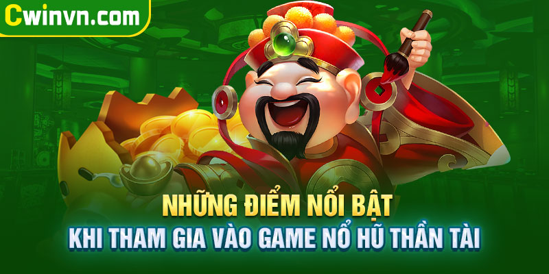 Những điểm nổi bật khi tham gia game Nổ Hũ Thần Tài