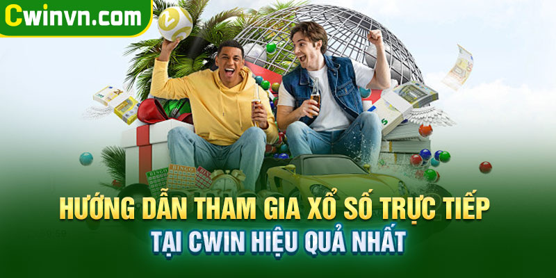 Hướng dẫn tham gia xổ số trực tiếp tại Cwin hiệu quả nhất