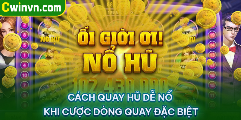 Cách quay hũ dễ nổ khi cược dòng quay đặc biệt