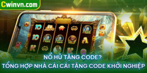 Nổ hũ tặng code? Tổng hợp nhà cái cái tặng code khởi nghiệp