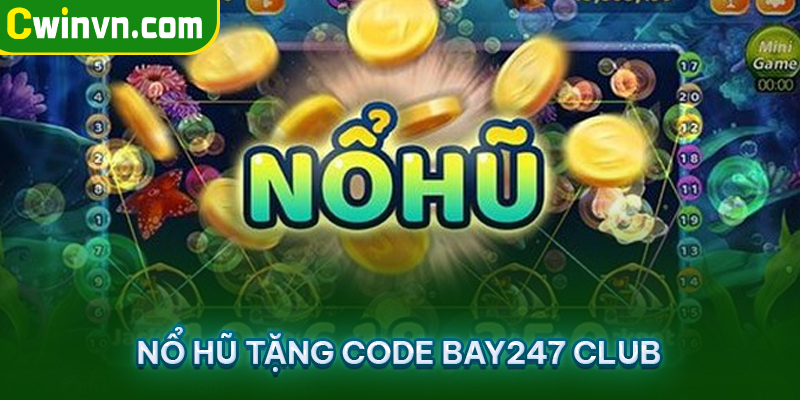 Nổ hũ tặng code Bay247 Club