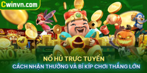 Nổ hũ trực tuyến: Cách nhận thưởng và bí kíp chơi thắng lớn