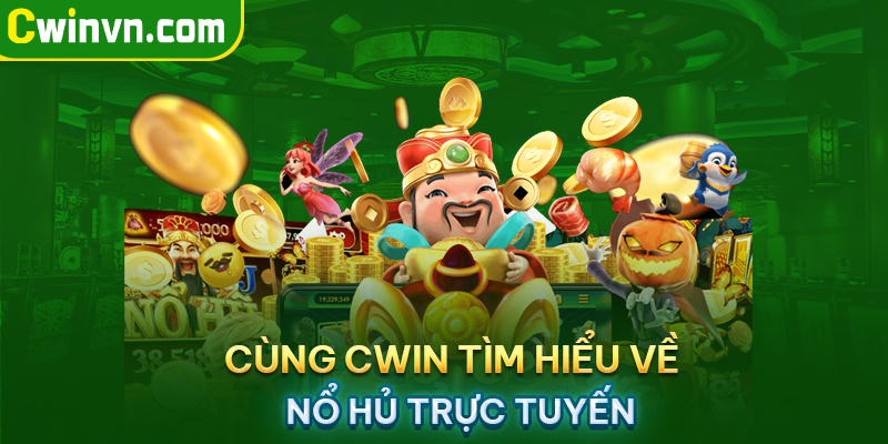 Tìm hiểu về Nổ hũ trực tuyến tại Cwin